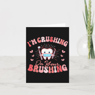 I'm Crushing On Your Brushing Dental Dentist Valen Card
