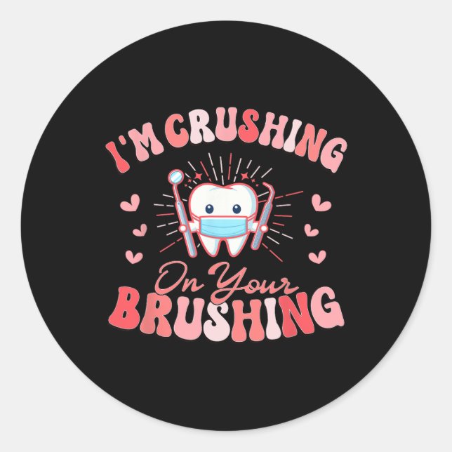 I'm Crushing On Your Brushing Dental Dentist Valen Classic Round Sticker (Front)