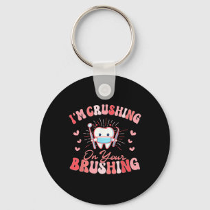 I'm Crushing On Your Brushing Dental Dentist Valen Keychain