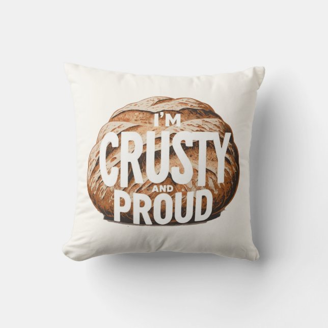 I'm crusty and proud, I bake bread Throw Pillow (Front)