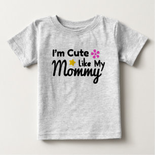 I'm Cute Like My Mommy Baby T-Shirt