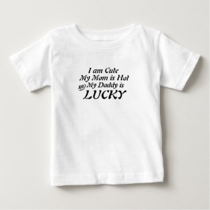 I'm Cute Mom Is Hot, Dad Is Lucky Family Dad Humou Baby T-Shirt