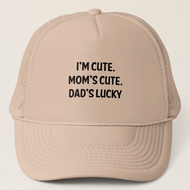 I'm Cute. Mom's Cute. Dad's Lucky. Trucker Hat (Front)