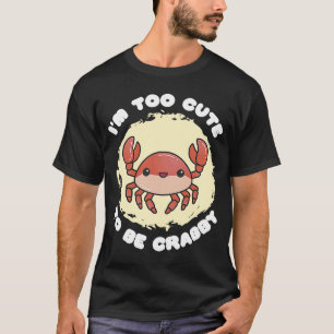 I'm Cute To Be Crabby Seafood Crab Crabber T-Shirt
