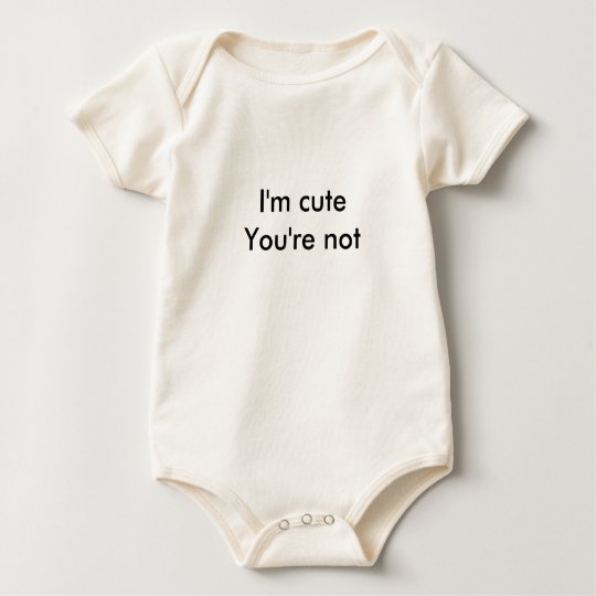 I'm cute, You're not Baby Bodysuit