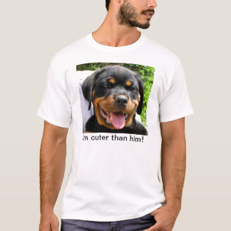 I'm cuter than him! - Rottweiler puppy - T Shirt