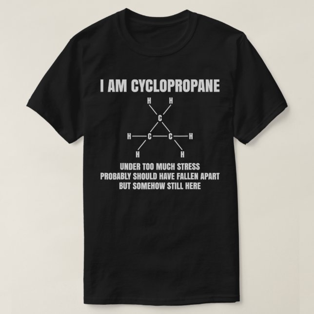 Im Cyclopropane Under Too Much Stress Organic Chem T-Shirt (Design Front)
