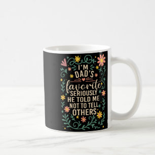 I'm Dad's Favorite Seriously He Told Me Not To Tel Coffee Mug