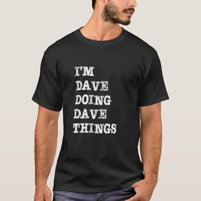 I'm Dave Doing Dave Things 1 T-Shirt (Front)