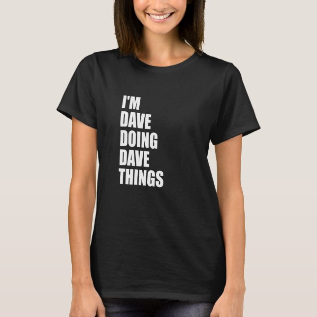 I'm Dave Doing Dave Things 31 T-Shirt (Front)