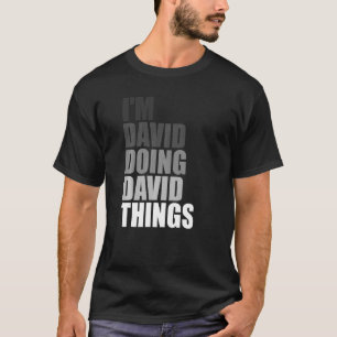 I'M DAVID DOING DAVID THINGS  Birthday Dude Quote  T-Shirt