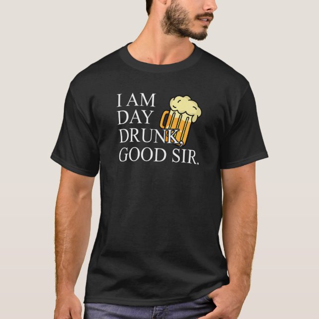 Im Day Drunk Good Sir  Labour Day Weekend T-Shirt (Front)