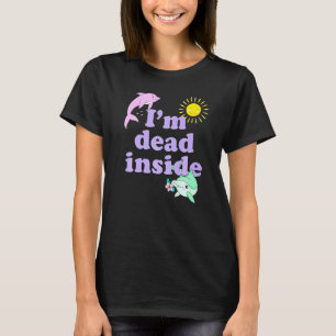Im Dead Inside Dolphin  Humor Sarcastic Quote T-Shirt