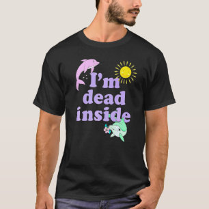 Im Dead Inside Dolphin  Humour Sarcastic Quote T-Shirt