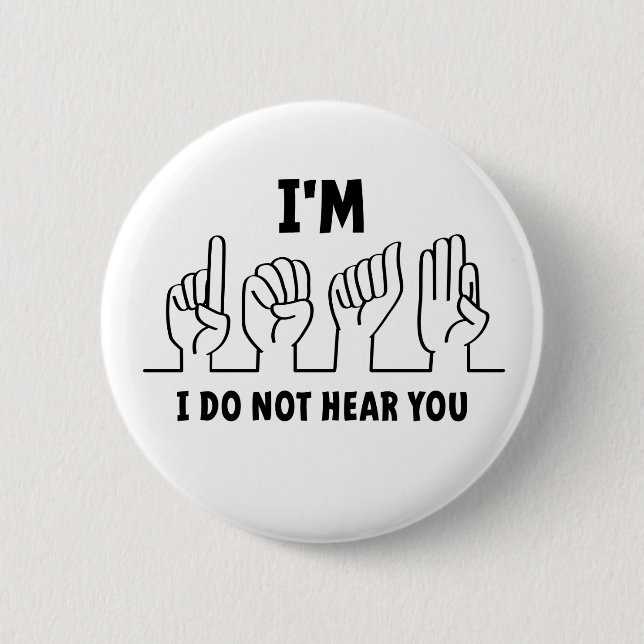 I'm deaf, I can't hear you. Bad hearing. 2 Inch Round Button (Front)