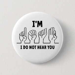 I'm deaf, I can't hear you. Bad hearing. 2 Inch Round Button