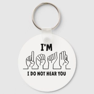 I'm deaf, I can't hear you. Bad hearing. Keychain