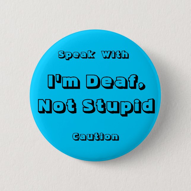 I'm Deaf, Not Stupid, Speak, With, Caution 2 Inch Round Button (Front)