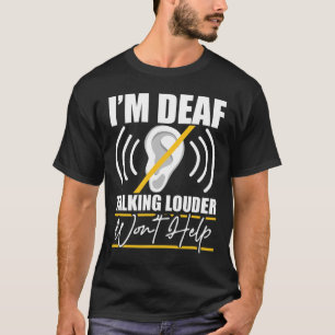 I'm Deaf. Talking Louder Won't Help! Asl Deaf Awar T-Shirt