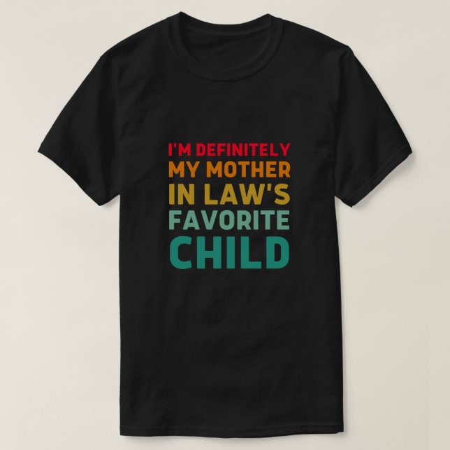 i'm definitely my mother in law s favourite child T-Shirt (Design Front)