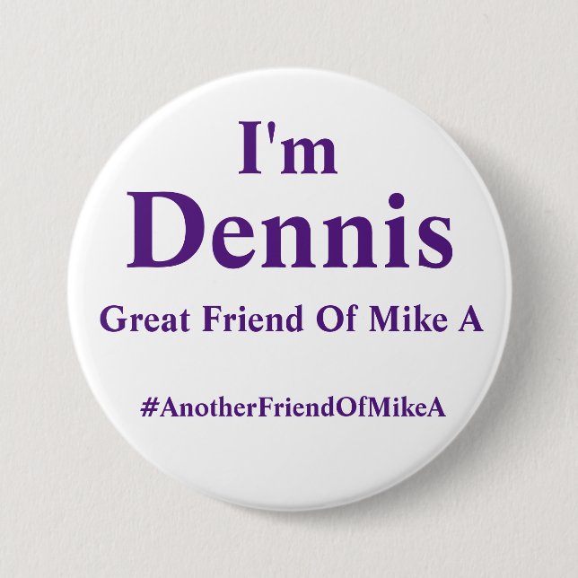 I'm Dennis - Another Friend Of Mike A 3 Inch Round Button (Front)