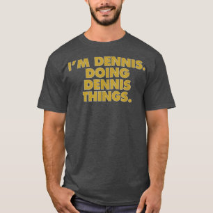 I'm Dennis Doing Dennis things, Funny Birthday Nam T-Shirt