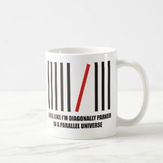 I'm diagonally parked in a parallel universe coffee mug