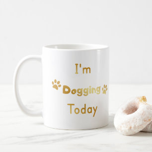 I'm Dogging Today Coffee Mug