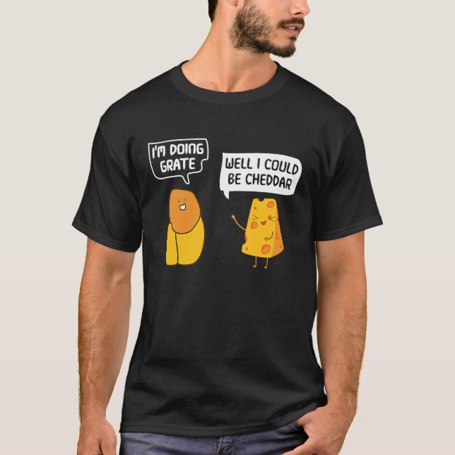 I'm Doing Grate Well I Could Be Cheddar Pun Cheese T-Shirt (Front)