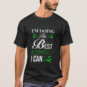 Im doing the best I can T-Shirt