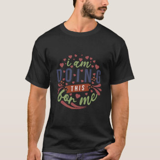 I'm  Doing This For Me Saying Design Inspired  Art T-Shirt