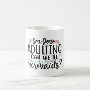 I'm Done Adulting Can We Be Mermaids Coffee Mug