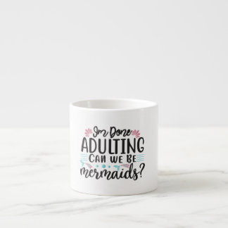 I'm Done Adulting Can We Be Mermaids ? Espresso Cup