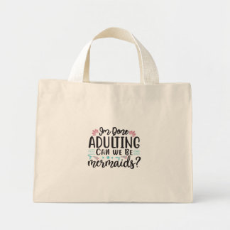 I'm Done Adulting Can We Be Mermaids Mini Tote Bag