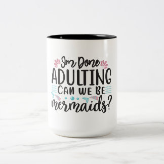 I'm Done Adulting Can We Be Mermaids ? Two-Tone Coffee Mug