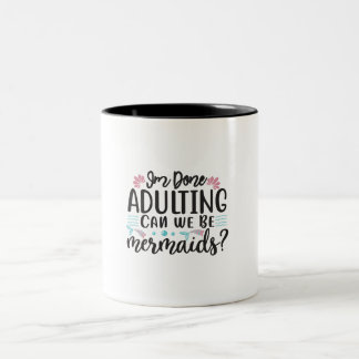 I'm Done Adulting Can We Be Mermaids ? Two-Tone Coffee Mug