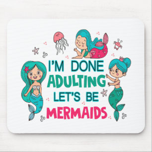 I'm Done Adulting Let's Be Mermaids Mouse Pad