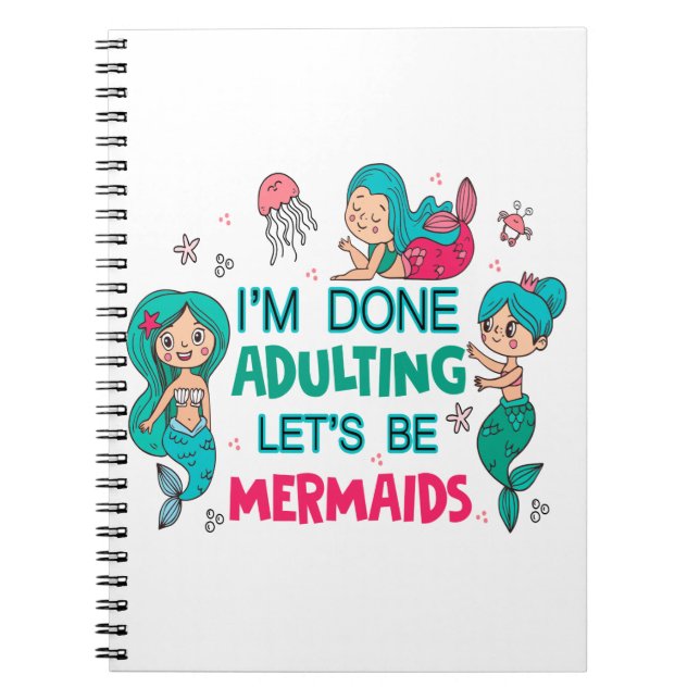 I'm Done Adulting Let's Be Mermaids Notebook (Front)
