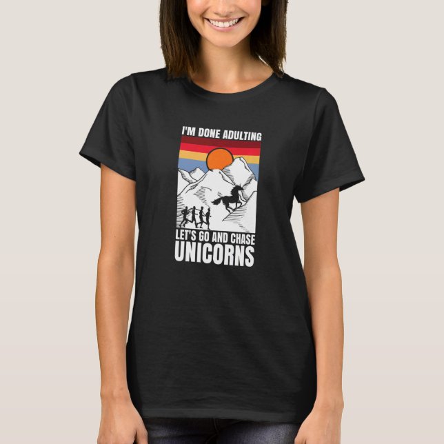 I'm done adulting let's go and chase Unicorns T-Shirt (Front)