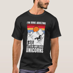 I'm done adulting let's go and chase Unicorns T-Shirt