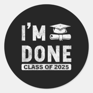 I'm Done Cl Of 2025  Classic Round Sticker