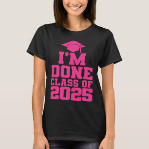 I'm Done Cl Of 2025 Pink Women Girls Funny Graduat T-Shirt