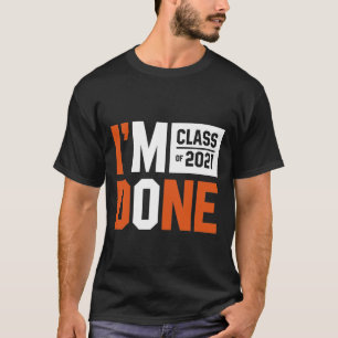 I'm Done Class of 2021 - Graduation Gift Funny T-Shirt