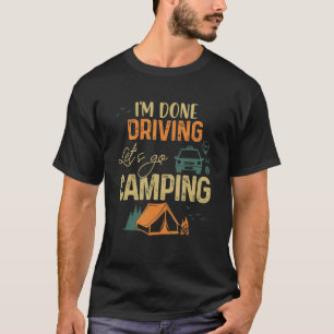 I'm Done Driving Let's Go Camping Vintgae T-Shirt