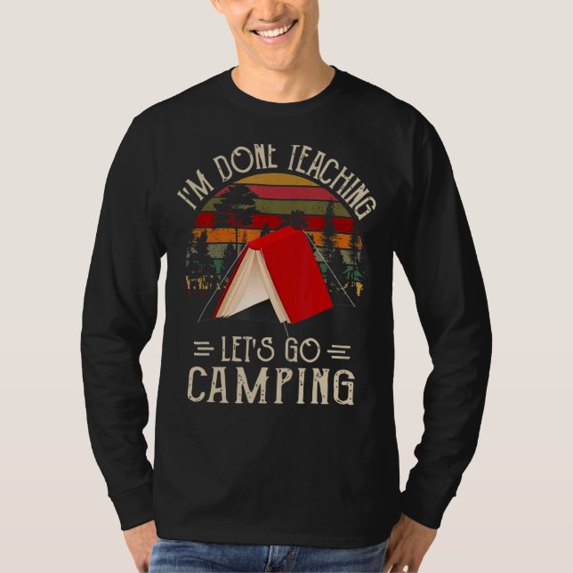 I'm Done Teaching Let's Go Camping  Camping T-Shirt (Front)