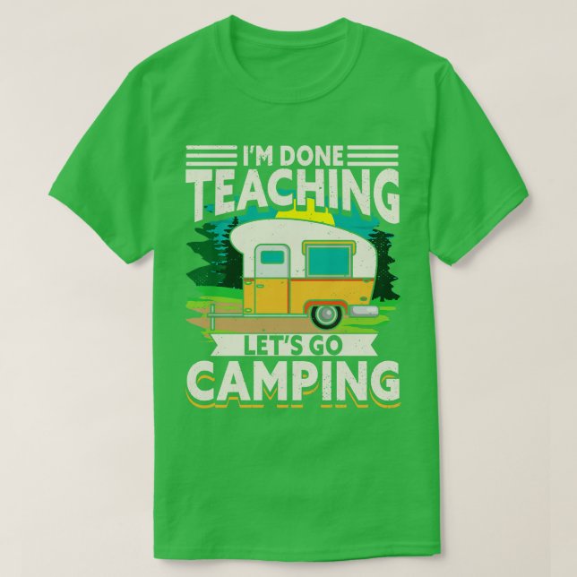 Im Done Teaching Lets Go Camping T-Shirt (Design Front)