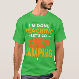 Im Done Teaching Lets Go Camping T-Shirt