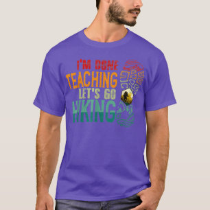 Im Done Teaching Lets Go Hiking Teacher Camping T-Shirt