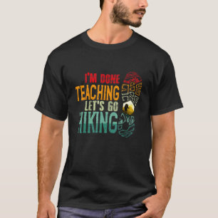 Im Done Teaching Lets Go Hiking Teacher Camping T-Shirt