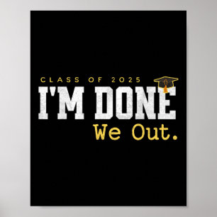 Im Done We Out Cl Of 2025 Funny Graduation Seniors Poster